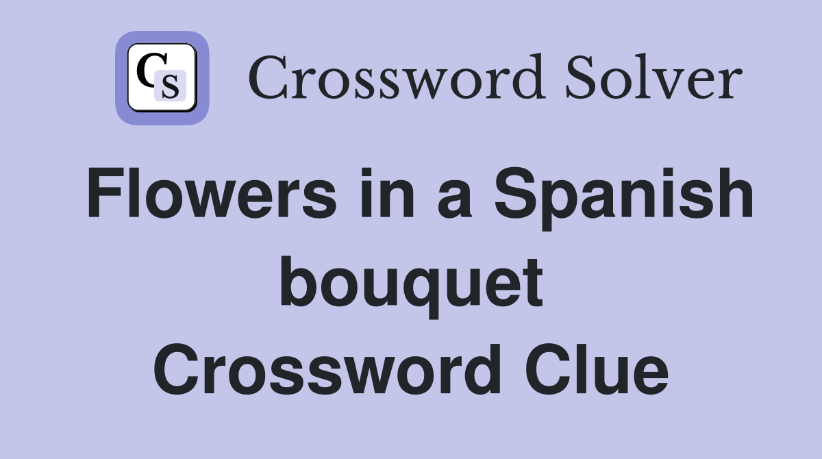 Flowers in a Spanish bouquet Crossword Clue Answers Crossword Solver
